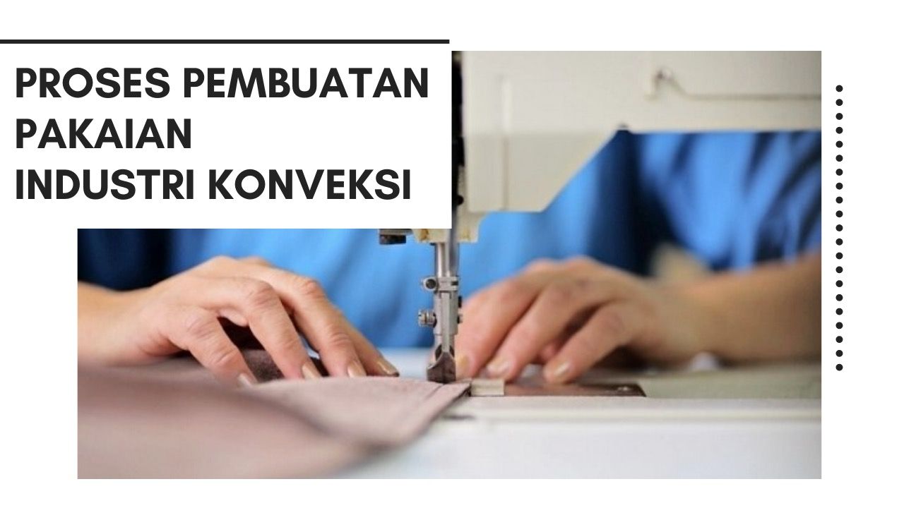 Proses Pembuatan Pakaian Industri Konveksi